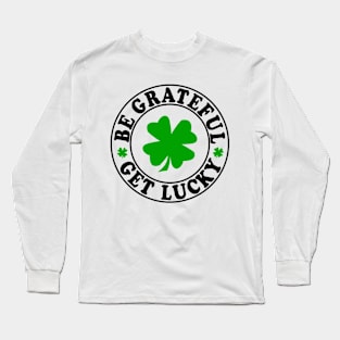 Be Grateful, Get Lucky! Long Sleeve T-Shirt